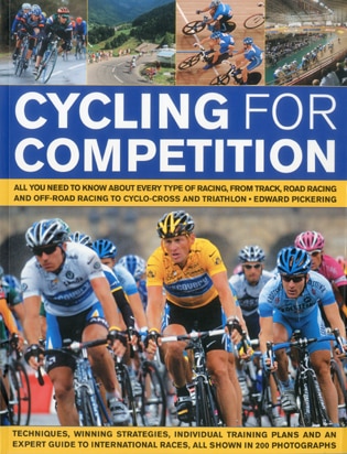 Cycling for Competition: All you need to know about every type of racing, from track racing and time-trialling to cyclo-cross and triathlon, all shown in 200 photographs