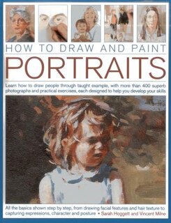 How to Draw and Paint Portraits: Learn how to draw people through taught example, with more than 400 superb photographs and practical exercises, each designed to help you develop your skills