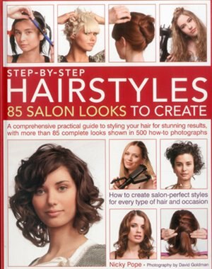 Step-by-Step Hairstyles: 85 Salon Looks to Create: A comprehensive guide to styling your hair for stunning results, with more than 80 complete looks s
