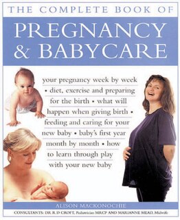 The Complete Book of Pregnancy & Babycare: Your Pregnancy Week By Week; Diet, Exercise and Preparing for the Birth; What Will Happen When Giving Nirth; Feeding and Caring For Your New Baby; Baby's First Year Month Ny Month; How to Learn Through Play With Your New Baby