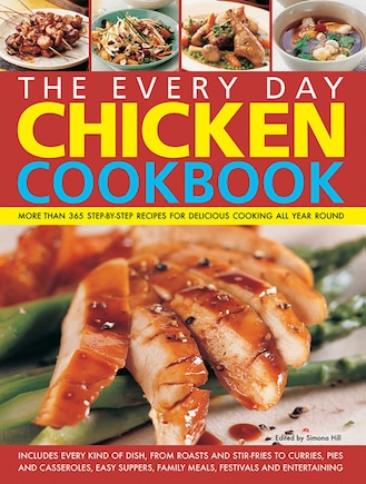 The Every Day Chicken Cookbook: More Than 365 Step-By-Step Recipes For Delicious Cooking All Year Round