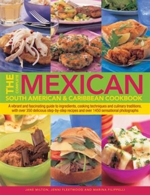 The Complete Mexican, South American & Caribbean Cookbook: A Vibrant And Fascinating Guide To Ingredients, Cooking Techniques And Culinary Traditions, With Ov