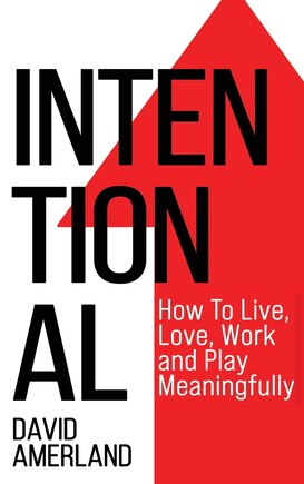 Intentional: How To Live, Love, Work And Play Meaningfully