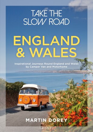 Take The Slow Road: England And Wales: Inspirational Journeys Round England And Wales By Camper Van And Motorhome