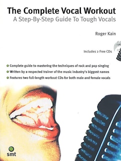 The Complete Vocal Workout: A Step-By-Step Guide to Tough Vocals