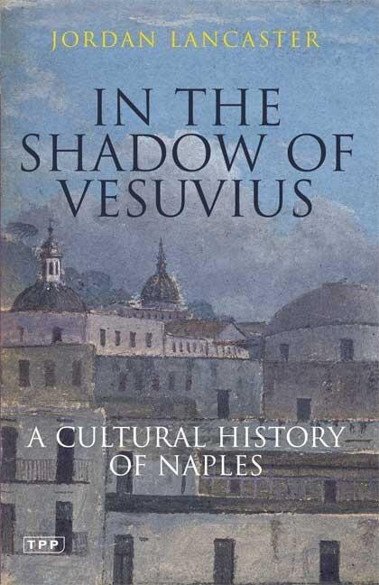 In the Shadow of Vesuvius: A Cultrual History of Naples