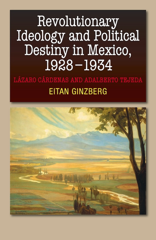 Front cover_Revolutionary Ideology & Political Destiny In Mexico, 1928-1934