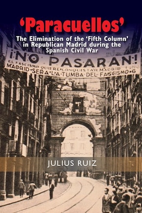 'paracuellos': The Elimination Of The 'fifth Column' In Republican Madrid During The Spanish Civil War