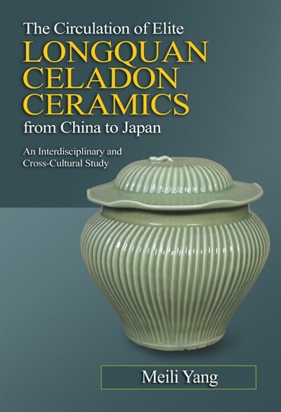 Front cover_The Circulation of Elite Longquan Celadon Ceramics from China to Japan