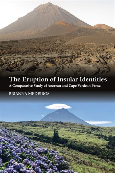 The Eruption Of Insular Identities: A Comparative Study Of Azorean And Cape Verdean Prose