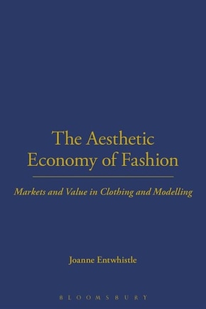 The Aesthetic Economy of Fashion: Markets and Value in Clothing and Modelling