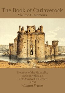 The Book Of Carlaverock Volume I - Memoirs Of The Maxwells, Earls Of Nithsdale, Lords Maxwell & Herries (1873)