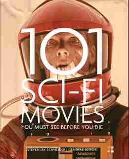 101 Sci-fi Movies You Must See Before You Die by Steven Jay Schneider