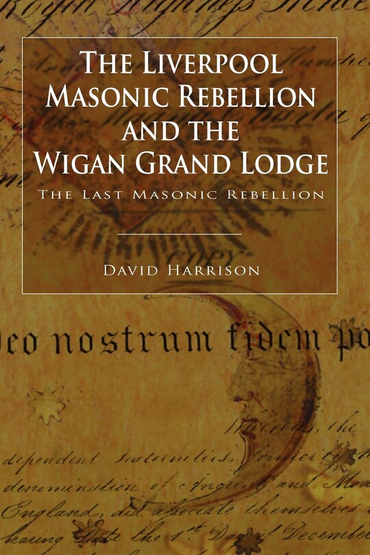 Front cover_The Liverpool Masonic Rebellion and the Wigan Grand Lodge