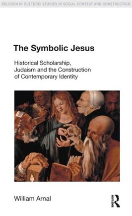 The Symbolic Jesus: Historical Scholarship, Judaism and the Construction of Contemporary Identity