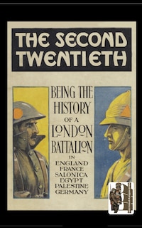 Second Twentieth: Being the History of the 2/20th Battalion London Regiment in England, France, Salonica, Egypt, Palestine, Germany