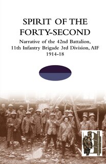 Front cover_SPIRIT OF THE FORTY- SECONDNarrative of the 42nd Battalion, 11th Infantry Brigade 3rd Division, AIF 1914-18