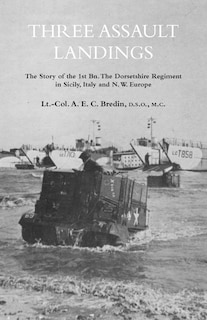 Front cover_THREE ASSAULT LANDINGSThe Story of the 1st Bn. The Dorsetshire Regiment in Sicily, Italy and N.W. Europe