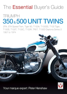 Triumph 350 & 500 Unit Twins 1957 to 1974: 3TA, 5TA Speed Twin, Tiger 90, T100A, T100SS, T100 Tiger, T100S, T100T, T100C, T100R, TR5T, T100D Daytona Series 2