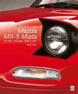 The Book Of The Mazda Mx-5 Miata: The 'mk1' Na-series - 1988 To 1997 by Brian Long