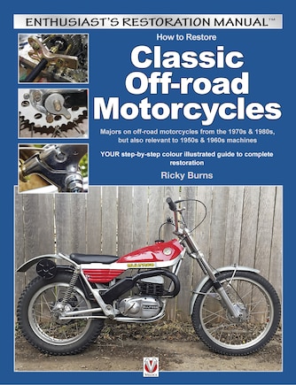 How to Restore Classic Off-road Motorcycles: Majors on Off-Road Motorcycles from the 1970s & 1980s, But Also Relevant to 1950s & 1960s Machines