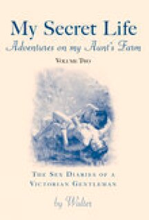 My Secret Life: The Sex Diaries of a Victorian Gentleman: Adventures on My Aunt's Farm, Vol II