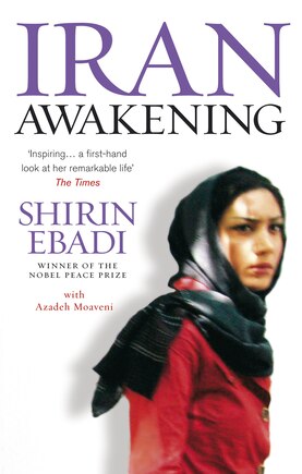 Iran Awakening: From Prison to Peace Prize: One Woman's Struggle at the Crossroads of History