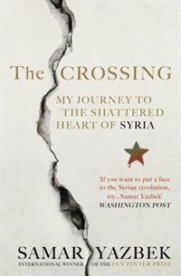 The Crossing: My Journey To The Shattered Heart Of Syria