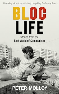 Bloc Life: Stories From The Lost World Of Communism