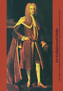 Front cover_An Enlightened Duke the Life of Archibald Campbell (1682-1761), Earl of Ilay, 3rd Duke of Argyll