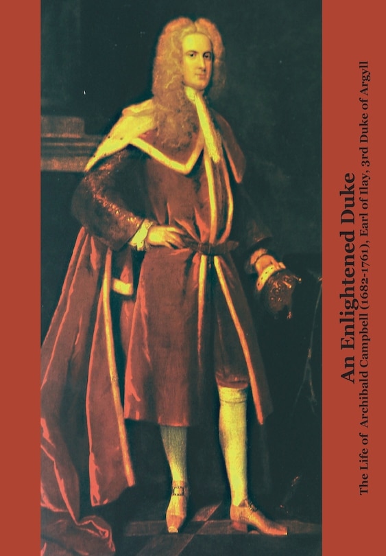 Front cover_An Enlightened Duke the Life of Archibald Campbell (1682-1761), Earl of Ilay, 3rd Duke of Argyll