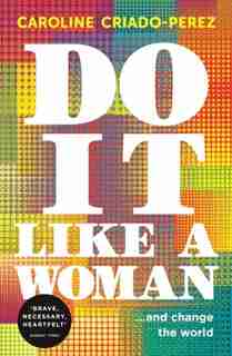 Do It Like A Woman: ... And Change The World by Caroline Criado-perez