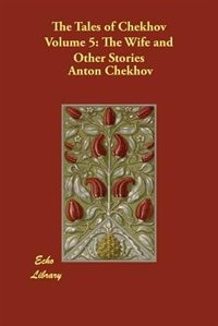 The Tales Of Chekhov Volume 5: The Wife And Other Stories