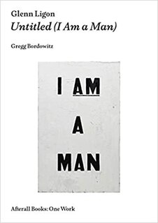 Glenn Ligon: Untitled (i Am A Man)