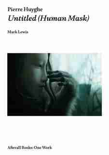 Pierre Huyghe: Untitled (human Mask) by Mark Lewis