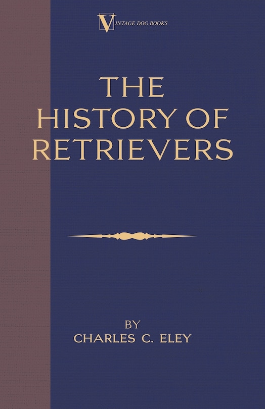 Front cover_The History Of Retrievers (A Vintage Dog Books Breed Classic - Labrador - Flat-Coated Retriever - Golden Retriever)