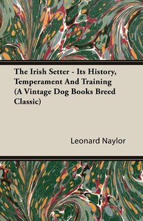 Couverture_The Irish Setter - Its History, Temperament And Training (a Vintage Dog Books Breed Classic)