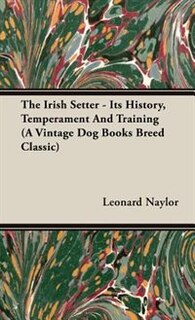 Couverture_The Irish Setter - Its History, Temperament And Training (a Vintage Dog Books Breed Classic)