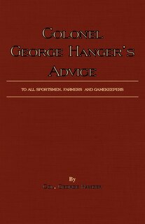 Couverture_Colonel George Hanger's Advice To All Sportsmen, Farmers And Gamekeepers (History Of Shooting Series)