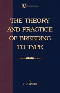Front cover_The Theory and Practice of Breeding to Type and Its Application to the Breeding of Dogs, Farm Animals, Cage Birds and Other Small Pets