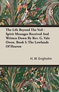 Front cover_The Life Beyond the Veil - Spirit Messages Received and Written Down By Rev. G. Vale Owen. Book I