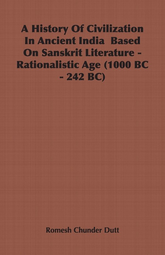 Front cover_A History Of Civilization In Ancient India Based On Sanskrit Literature - Rationalistic Age (1000 BC - 242 BC)