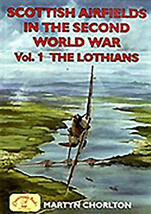 Scottish Airfields in the Second World War: Volume 1 - The Lothians