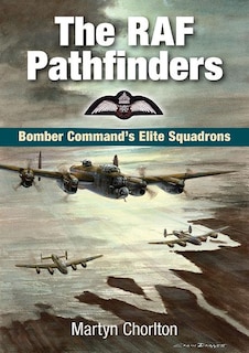 The RAF Pathfinders: Bomber Command's Elite Squadron