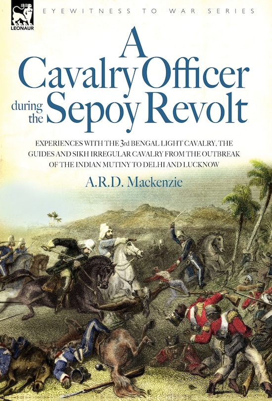 Couverture_A Cavalry Officer During the Sepoy Revolt - Experiences with the 3rd Bengal Light Cavalry, the Guides and Sikh Irregular Cavalry from the Outbreak O