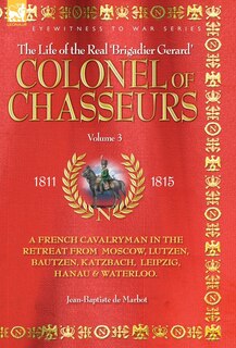 Front cover_Colonel of Chasseurs - A French Cavalryman in the Retreat from Moscow, Lutzen, Bautzen, Katzbach, Leipzig, Hanau & Waterloo.