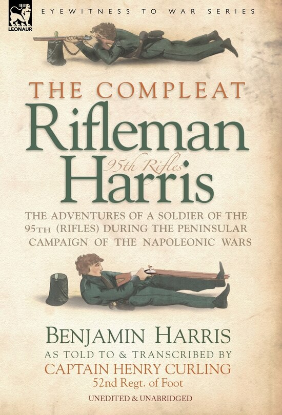 Front cover_The Compleat Rifleman Harris - The Adventures Of A Soldier Of The 95th (rifles) During The Peninsular Campaign Of The Napoleonic Wars