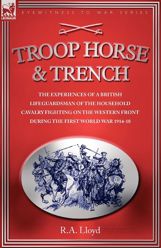 Couverture_TROOP, HORSE & TRENCH - THE EXPERIENCES OF A BRITISH LIFEGUARDSMAN OF THE HOUSEHOLD CAVALRY FIGHTING ON THE WESTERN FRONT DURING THE FIRST WORLD WAR 1914-18