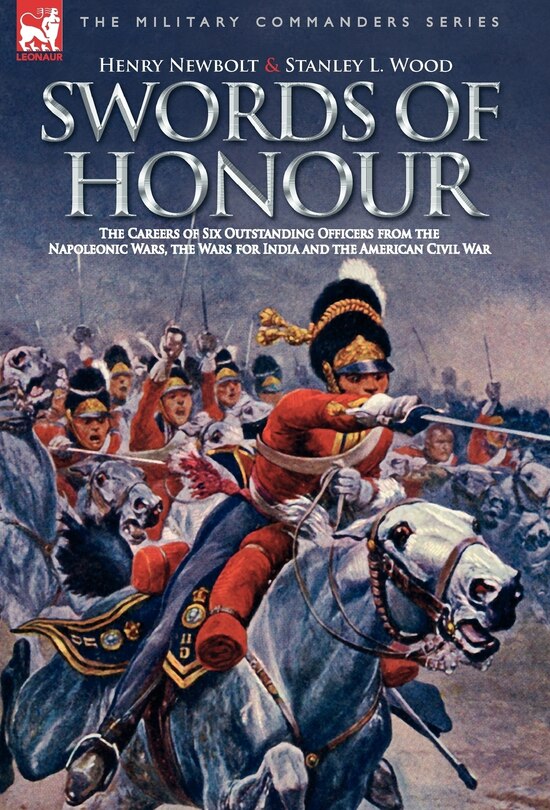 Front cover_Swords Of Honour - The Careers Of Six Outstanding Officers From The Napoleonic Wars, The Wars For India And The American Civil War