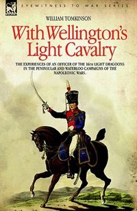 Front cover_With Wellington's Light Cavalry - the experiences of an officer of the 16th Light Dragoons in the Peninsular and Waterloo campaigns of the Napoleonic wars